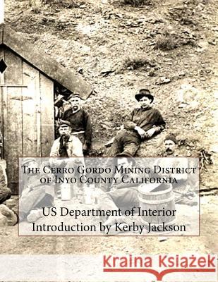 The Cerro Gordo Mining District of Inyo County California Us Department of Interior Kerby Jackson 9781502375773 Createspace