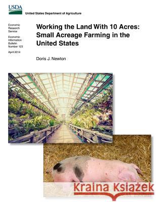 Working the Land With 10 Acres: Small Acreage Farming in the United States Newton, Doris J. 9781502375827 Createspace