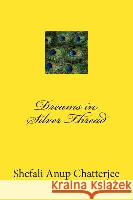 Dreams in Silver Thread Shefali Anup Chatterjee 9781502375964