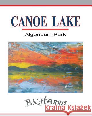 Canoe Lake: Algonquin Park B. C. Harris 9781502376541 Createspace