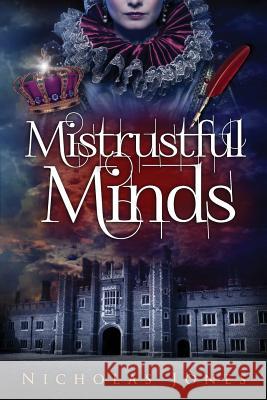 Mistrustful Minds: A novel about Thomas Wyatt, lover of Anne Boleyn Jones, Nicholas 9781502376633