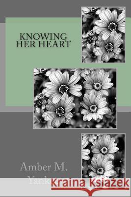 Knowing Her Heart Amber M. Yankee 9781502377357 Createspace