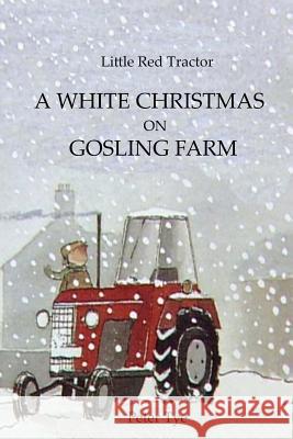 Little Red Tractor - A White Christmas on Gosling Farm Peter Tye 9781502377494 Createspace