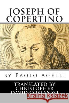 Joseph of Copertino Paolo Antonio Agelli Christopher David Costanzo 9781502377524