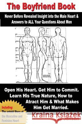 The BoyFriend Book: Never Before Revealed Insights To The Male Heart And Answers To All Your Questions About Men: Why He Won't Commit? Wha Jensen, Jay 9781502378255