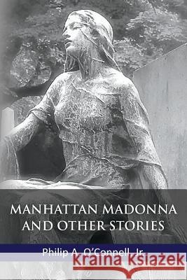 Manhattan Madonna And Other Stories O'Connell Jr, Philip a. 9781502378590 Createspace