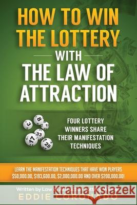 How To Win The Lottery With The Law Of Attraction: Four Lottery Winners Share Their Manifestation Techniques Coronado, Eddie 9781502379160 Createspace