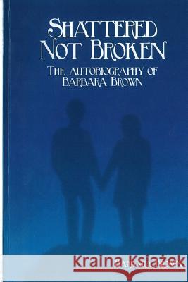 Shattered Not broken The Autobiography Of Barbara Brown Brown, Barbara 9781502379337