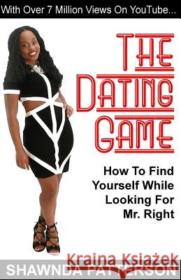 The Dating Game: How To Find Yourself While Looking For Mr. Right Patterson, Shawnda 9781502382931