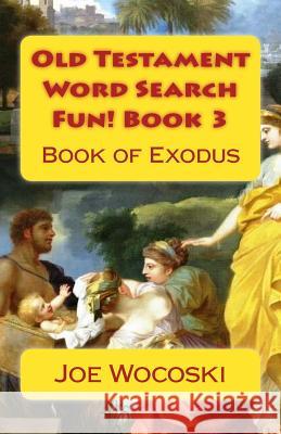 Old Testament Word Search Fun! Book 3: Book of Exodus Joe Wocoski 9781502384362 Createspace Independent Publishing Platform