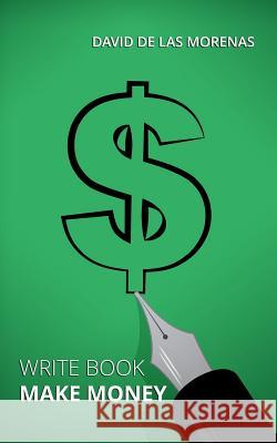 Write Book, Make Money: Monetize Your Existing Knowledge and Publish a Bestselling eBook David D 9781502384393 Createspace