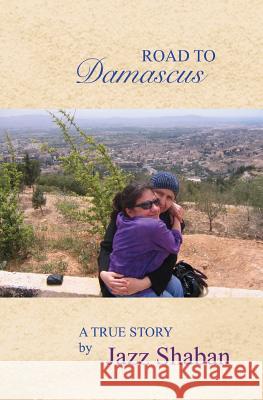 Road to Damascus: Road to Damascus: A true story Shaban, Jazz 9781502385468