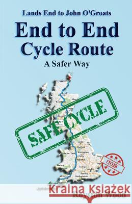 Land's End to John O'Groats End to End Cycle Route A Safer Way Wood, Royston G. 9781502385505 Createspace