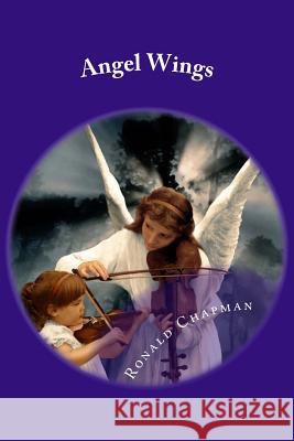 Angel Wings Ronald J. Chapman 9781502385895 Createspace