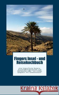 Fingers Insel - und Reisekochbuch: eine biografische Gomera-Auswanderergeschichte zum Nachkochen oder 