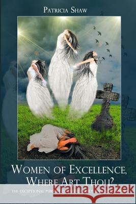 Women of Excellence, Where Art Thou?: The exceptional pursuit of faith, family, and fellowship Shaw, Patricia Hardy 9781502386861 Createspace