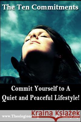 The Ten Commitments: Commit Yourself to A Quiet and Peaceful Lifestyle! Jay, Harry 9781502387196 Createspace