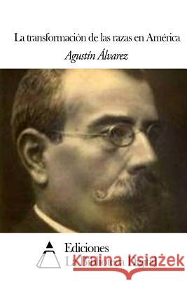 La transformación de las razas en América Alvarez, Agustin 9781502387769 Createspace