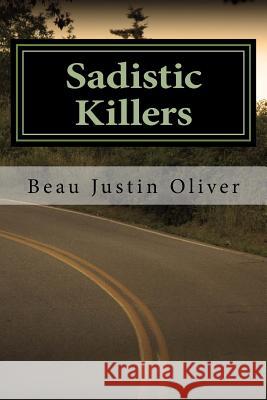 Sadistic Killers Beau Justin Oliver 9781502388315 Createspace