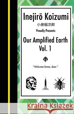 Our Amplified Earth, Vol. 1 Inejiro Koizumi 9781502390073 Createspace