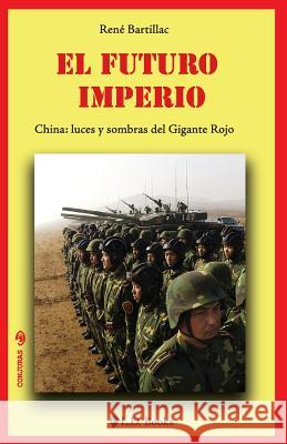 El futuro imperio: China: luces y sombras del gigante rojo Bartillac, Rene 9781502390363 Createspace