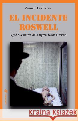 El incidente Roswell: Que hay detras del enigma de los OVNIs Las Heras, Antonio 9781502390431 Createspace