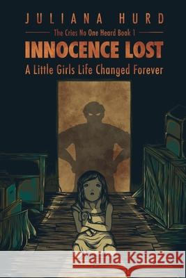 Innocence Lost: A Little Girl's Life Changed Forever Child Abuse Tru Sexual Abuse Juliana Hurd 9781502390806