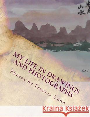 My Life in Drawings and Photographs Francis Gonn Francis Gonn Francis Gonn 9781502391209 Createspace