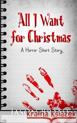 All I Want for Christmas: A Horror Short Story Jason Brant 9781502391261