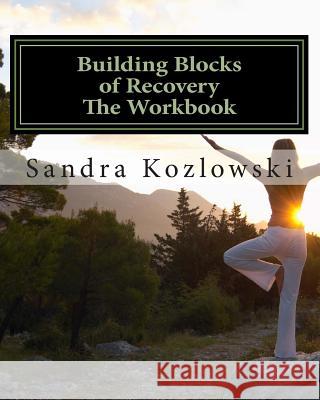 Building Blocks of Recovery: The Workbook Sandra L. Kozlowski 9781502392152 Createspace