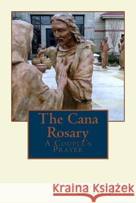 The Cana Rosary: A Couple's Prayer Christopher a. Ebberwein 9781502392237 Createspace