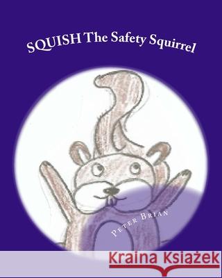 SQUISH The Safety Squirrel Peter Brian 9781502392305 Createspace Independent Publishing Platform