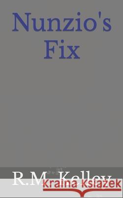 Nunzio's Fix R. M. Kelley 9781502392800 Createspace