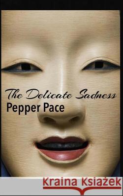 The Delicate Sadness Pepper Pace 9781502392824 Createspace