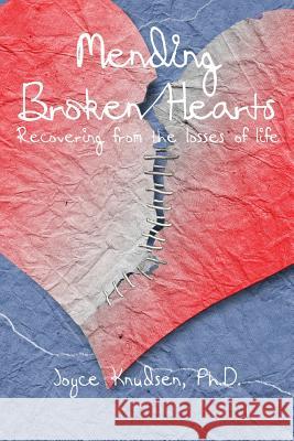 Mending Broken Hearts: Recovering From the Losses of Life Knudsen Ph. D., Joyce M. 9781502393074