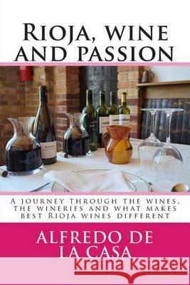 Rioja, wine and passion: A journey through the wines, the wineries and what makes best Rioja wines different De La Casa, Alfredo 9781502393951 Createspace