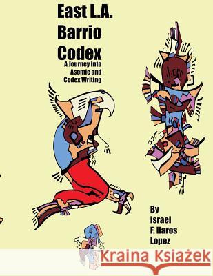 East L.A. Barrio Codex: A Journey Into Asemic and Codex Writing Israel F. Haro 9781502394347 Createspace