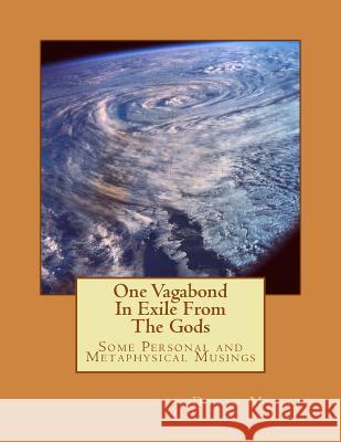 One Vagabond In Exile From The Gods: Some Personal and Metaphysical Musings Myatt, David 9781502396105 Createspace