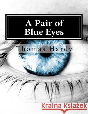 A Pair of Blue Eyes: (Thomas Hardy Classics Collection) Thomas, Defendant Hardy 9781502397072 Createspace