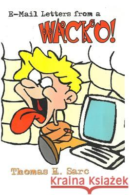 E-mail Letters from a Wacko! Thomas H. Sarc 9781502397409 Createspace