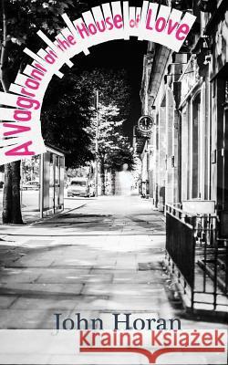 A Vagrant At The House Of Love Horan, John 9781502398062 Createspace