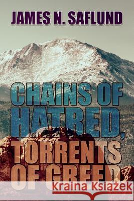 Chains of Hatred, Torrents of Greed James N. Saflund 9781502398468 Createspace