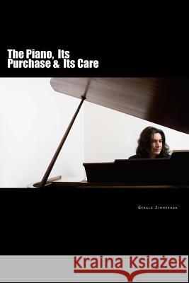 The Piano: Its Purchase & Its Care Gerald Zimmerman 9781502398482 Createspace