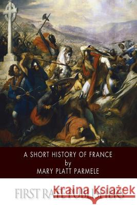 A Short History of France Mary Platt Parmele 9781502398833