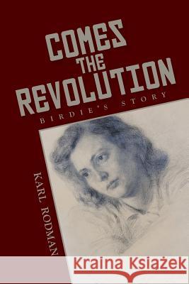 Comes the Revolution: Birdie's story Rodman, Karl 9781502399731