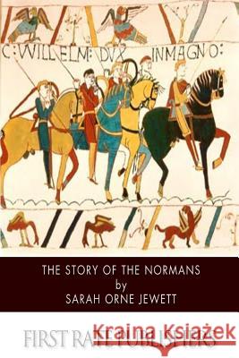 The Story of the Normans Sarah Orne Jewett 9781502399991 Createspace