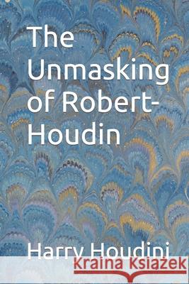 The Unmasking of Robert-Houdin Harry Houdini 9781502402172