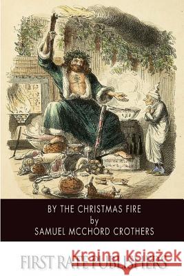 By the Christmas Fire Samuel McChord Crothers 9781502403322 Createspace