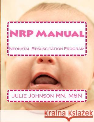 Nrp Manual: Neonatal Resuscitation Program Msn Julie Johnso 9781502403452 Createspace