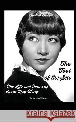 The Tool of the Sea: The Life and Times of Anna May Wong Jennifer Warner Lifecaps 9781502403643